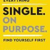 Single on Purpose: Redefine Everything. Find Yourself First.
